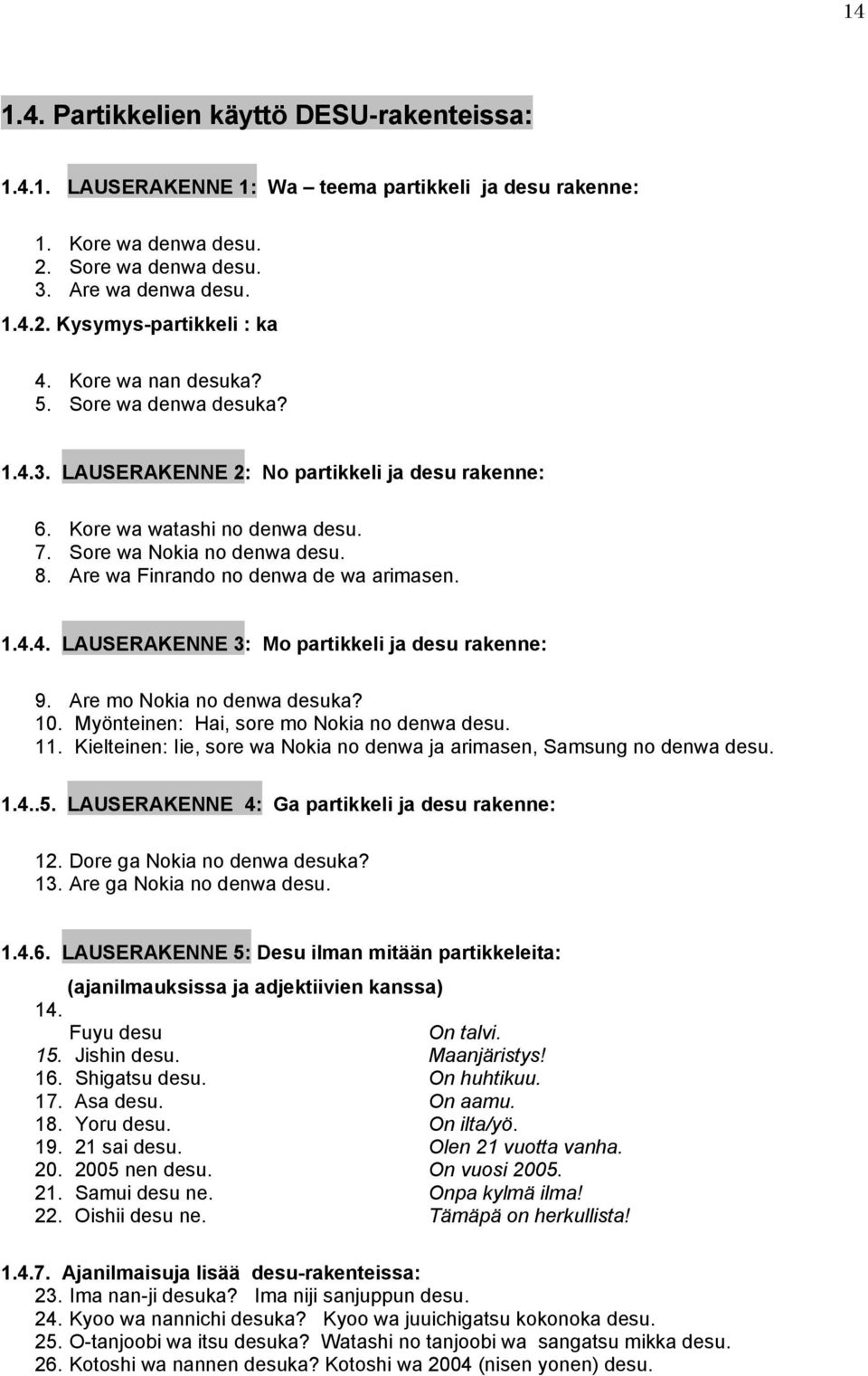 Are wa Finrando no denwa de wa arimasen. 1.4.4. LAUSERAKENNE 3: Mo partikkeli ja desu rakenne: 9. Are mo Nokia no denwa desuka? 10. Myönteinen: Hai, sore mo Nokia no denwa desu. 11.