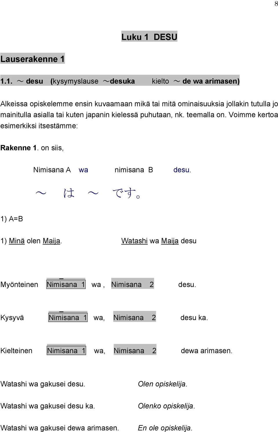 1.1. ~ desu (kysymyslause ~desuka kielto ~ de wa arimasen) Alkeissa opiskelemme ensin kuvaamaan mikä tai mitä ominaisuuksia jollakin tutulla jo mainitulla asialla tai