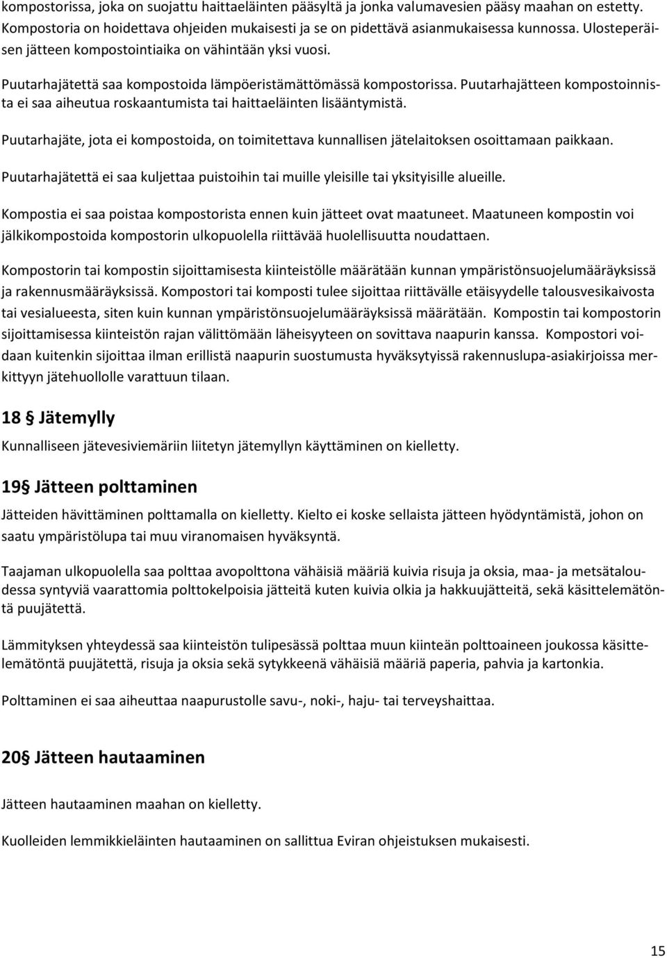 Puutarhajätteen kompostoinnista ei saa aiheutua roskaantumista tai haittaeläinten lisääntymistä. Puutarhajäte, jota ei kompostoida, on toimitettava kunnallisen jätelaitoksen osoittamaan paikkaan.