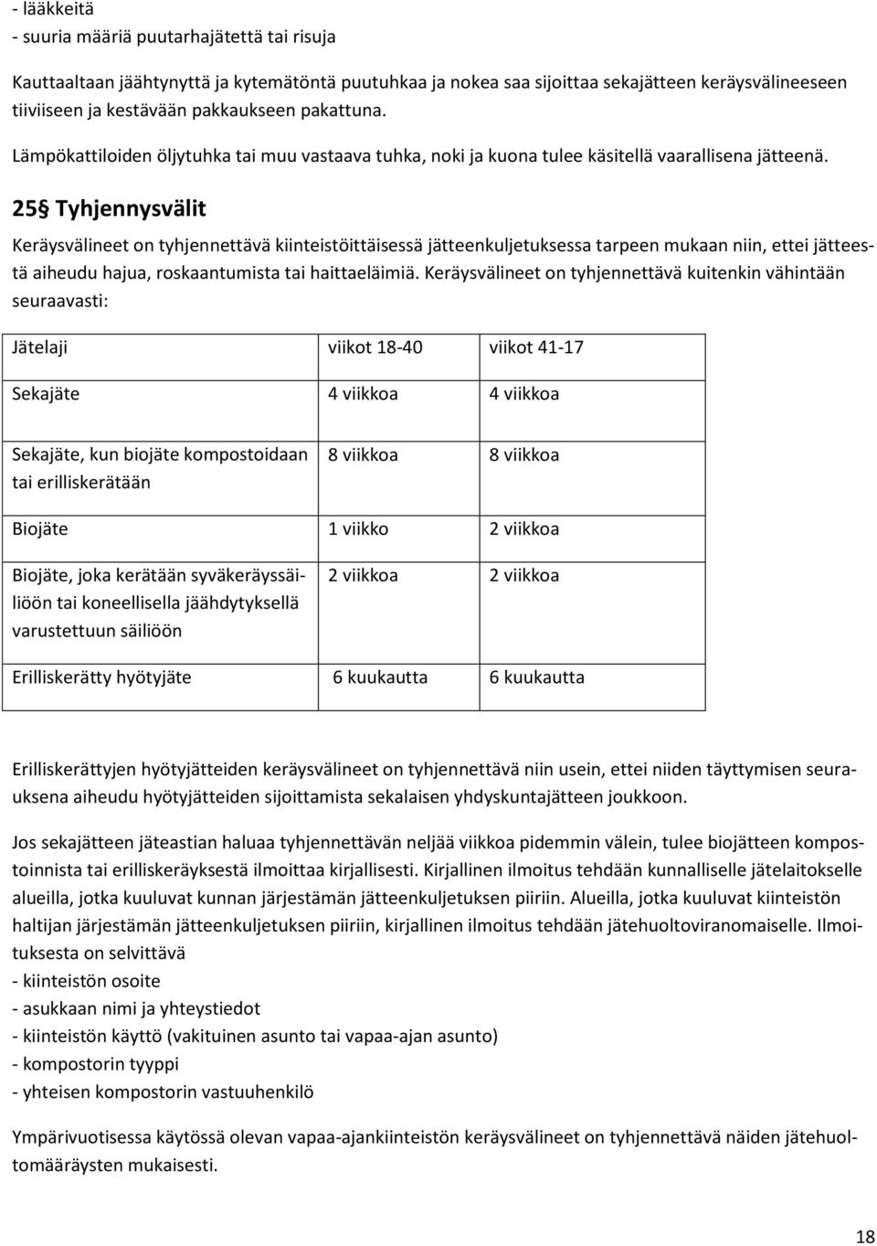 25 Tyhjennysvälit Keräysvälineet on tyhjennettävä kiinteistöittäisessä jätteenkuljetuksessa tarpeen mukaan niin, ettei jätteestä aiheudu hajua, roskaantumista tai haittaeläimiä.