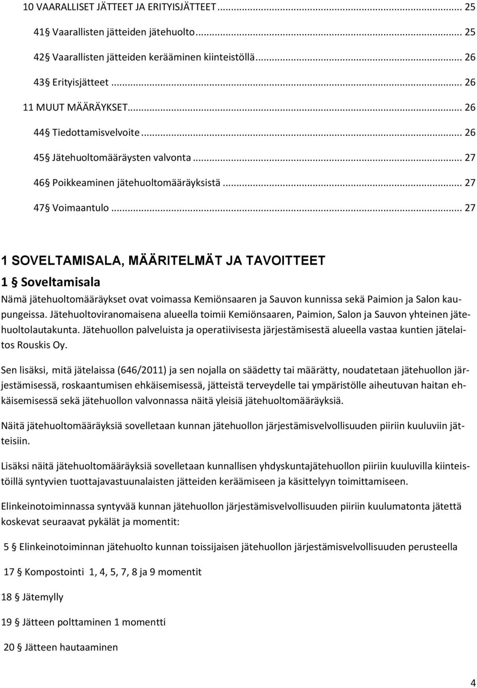 .. 27 1 SOVELTAMISALA, MÄÄRITELMÄT JA TAVOITTEET 1 Soveltamisala Nämä jätehuoltomääräykset ovat voimassa Kemiönsaaren ja Sauvon kunnissa sekä Paimion ja Salon kaupungeissa.