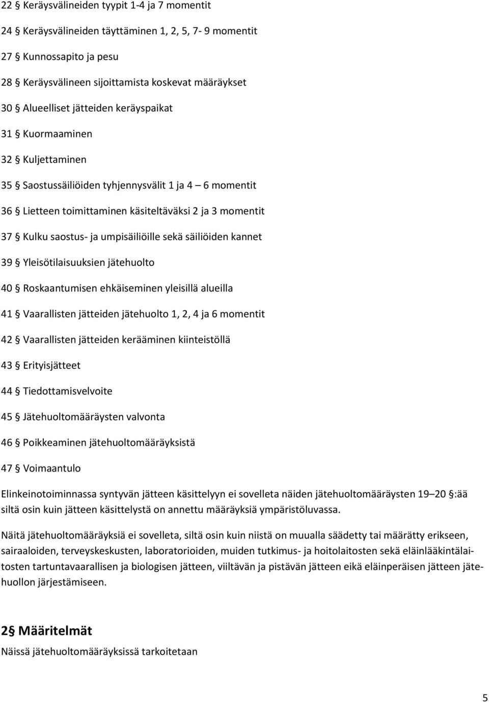 säiliöiden kannet 39 Yleisötilaisuuksien jätehuolto 40 Roskaantumisen ehkäiseminen yleisillä alueilla 41 Vaarallisten jätteiden jätehuolto 1, 2, 4 ja 6 momentit 42 Vaarallisten jätteiden kerääminen