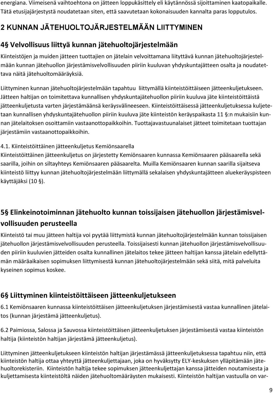 2 KUNNAN JÄTEHUOLTOJÄRJESTELMÄÄN LIITTYMINEN 4 Velvollisuus liittyä kunnan jätehuoltojärjestelmään Kiinteistöjen ja muiden jätteen tuottajien on jätelain velvoittamana liityttävä kunnan