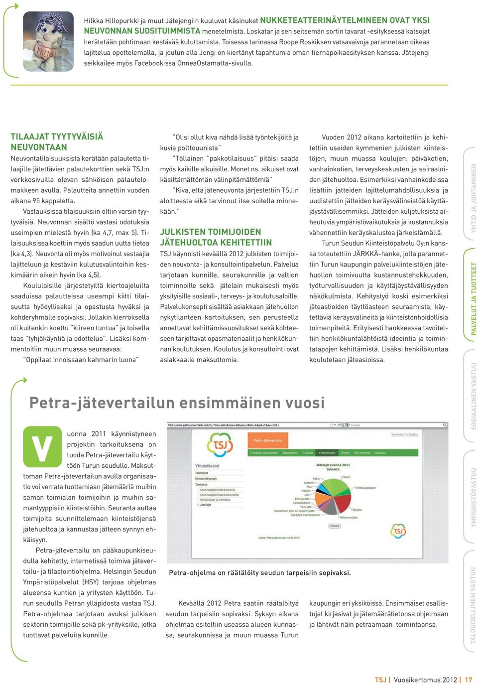 Toisessa tarinassa Roope Roskiksen vatsavaivoja parannetaan oikeaa lajittelua opettelemalla, ja joulun alla Jengi on kiertänyt tapahtumia oman tiernapoikaesityksen kanssa.