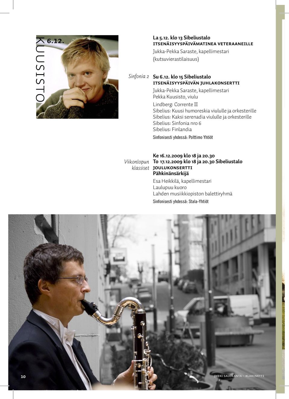 Sibelius: Sinfonia nro 6 Sibelius: Finlandia Sinfonisesti yhdessä: Polttimo Yhtiöt Viikonlopun klassiset Ke 16.12.2009 klo 18 ja 20.