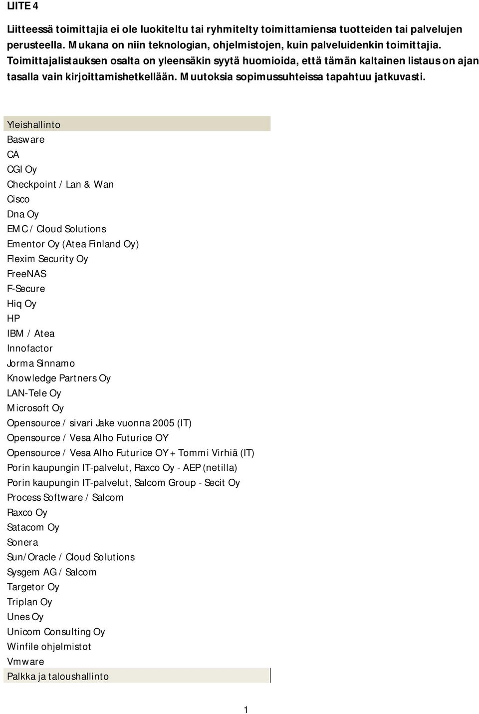 Yleishallinto Basware CA Checkpoint / Lan & Wan Cisco Dna Oy EMC / Cloud Solutions Ementor Oy (Atea Finland Oy) Flexim Security Oy FreeNAS F-Secure Hiq Oy HP IBM / Atea Innofactor Jorma Sinnamo