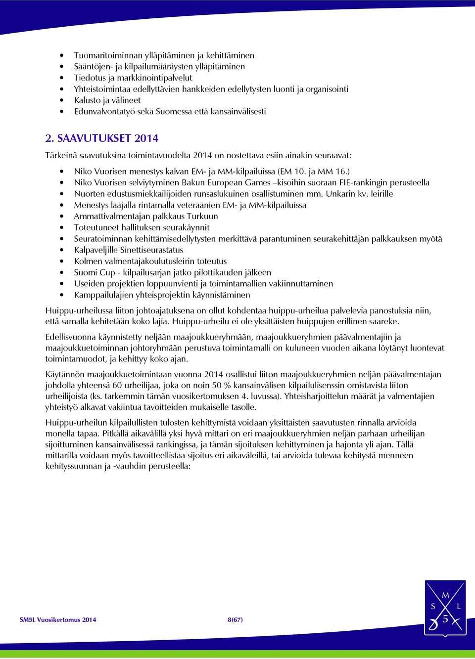 SAAVUTUKSET 2014 Tärkeinä saavutuksina toimintavuodelta 2014 on nostettava esiin ainakin seuraavat: Niko Vuorisen menestys kalvan EM- ja MM-kilpailuissa (EM 10. ja MM 16.