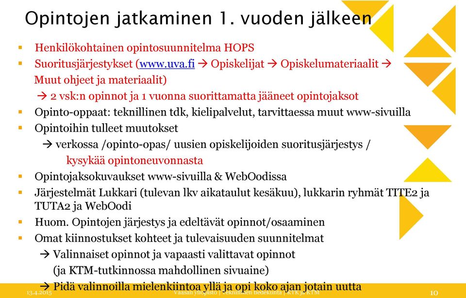 www-sivuilla Opintoihin tulleet muutokset verkossa /opinto-opas/ uusien opiskelijoiden suoritusjärjestys / kysykää opintoneuvonnasta Opintojaksokuvaukset www-sivuilla & WebOodissa Järjestelmät