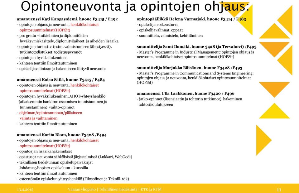 valmistumisen lähestyessä), tutkintotodistukset, todistuspyynnöt - opintojen hyväksilukeminen - kahteen tenttiin ilmoittautuminen - opiskelijavalintaan ja hakemiseen liittyvä neuvonta amanuenssi