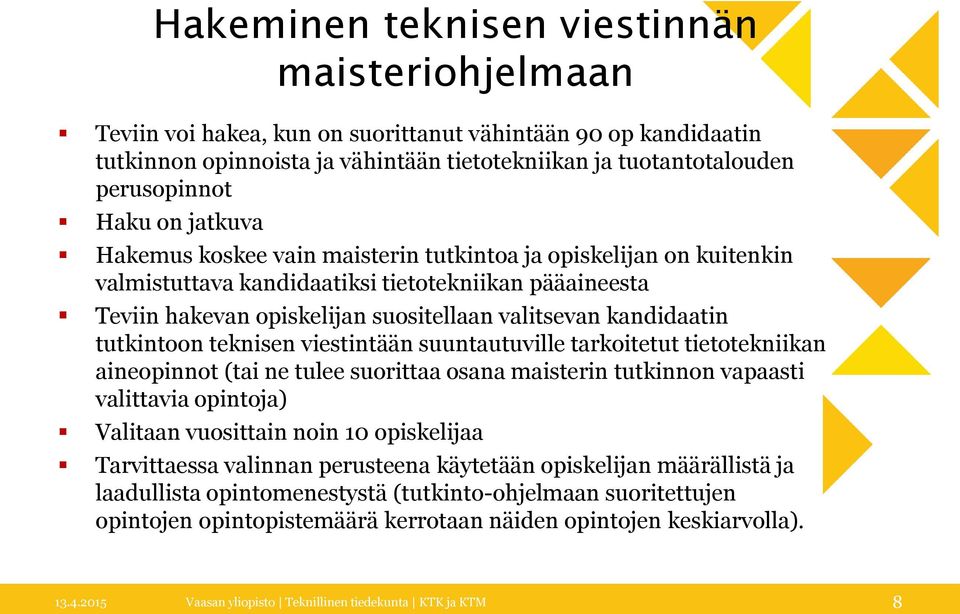 tutkintoon teknisen viestintään suuntautuville tarkoitetut tietotekniikan aineopinnot (tai ne tulee suorittaa osana maisterin tutkinnon vapaasti valittavia opintoja) Valitaan vuosittain noin 10