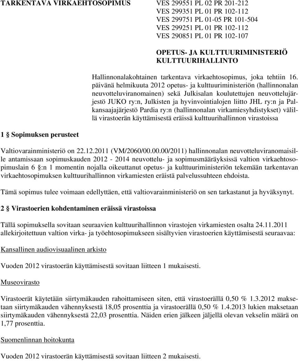 päivänä helmikuuta 2012 opetus- ja kulttuuriministeriön (hallinnonalan neuvotteluviranomainen) sekä Julkisalan koulutettujen neuvottelujärjestö JUKO ry:n, Julkisten ja hyvinvointialojen liitto JHL