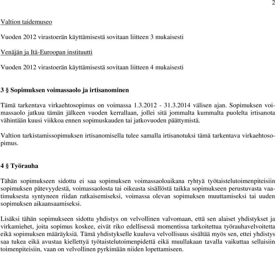 Sopimuksen voimassaolo jatkuu tämän jälkeen vuoden kerrallaan, jollei sitä jommalta kummalta puolelta irtisanota vähintään kuusi viikkoa ennen sopimuskauden tai jatkovuoden päättymistä.