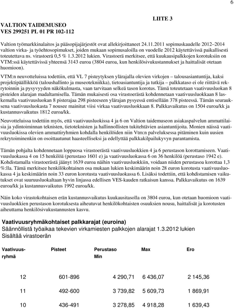 2011 sopimuskaudelle 2012 2014 valtion virka- ja työehtosopimukset, joiden mukaan sopimusaloilla on vuodelle 2012 käytettävissä paikallisesti toteutettava ns. virastoerä 0,5 % 1.3.2012 lukien.