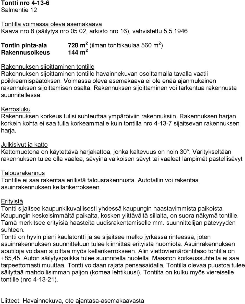 5.1946 Tontin pinta-ala 728 m 2 (ilman tonttikaulaa 560 m 2 ) Rakennusoikeus 144 m 2 Rakennuksen sijoittaminen tontille Rakennuksen sijoittaminen tontille havainnekuvan osoittamalla tavalla vaatii