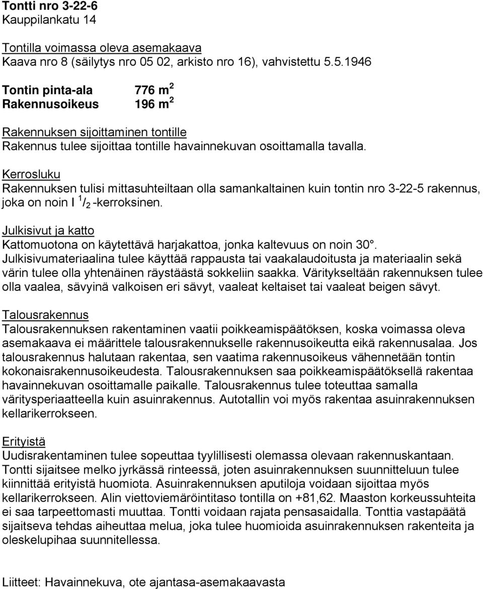 Kerrosluku Rakennuksen tulisi mittasuhteiltaan olla samankaltainen kuin tontin nro 3-22-5 rakennus, joka on noin I 1 / 2 -kerroksinen.