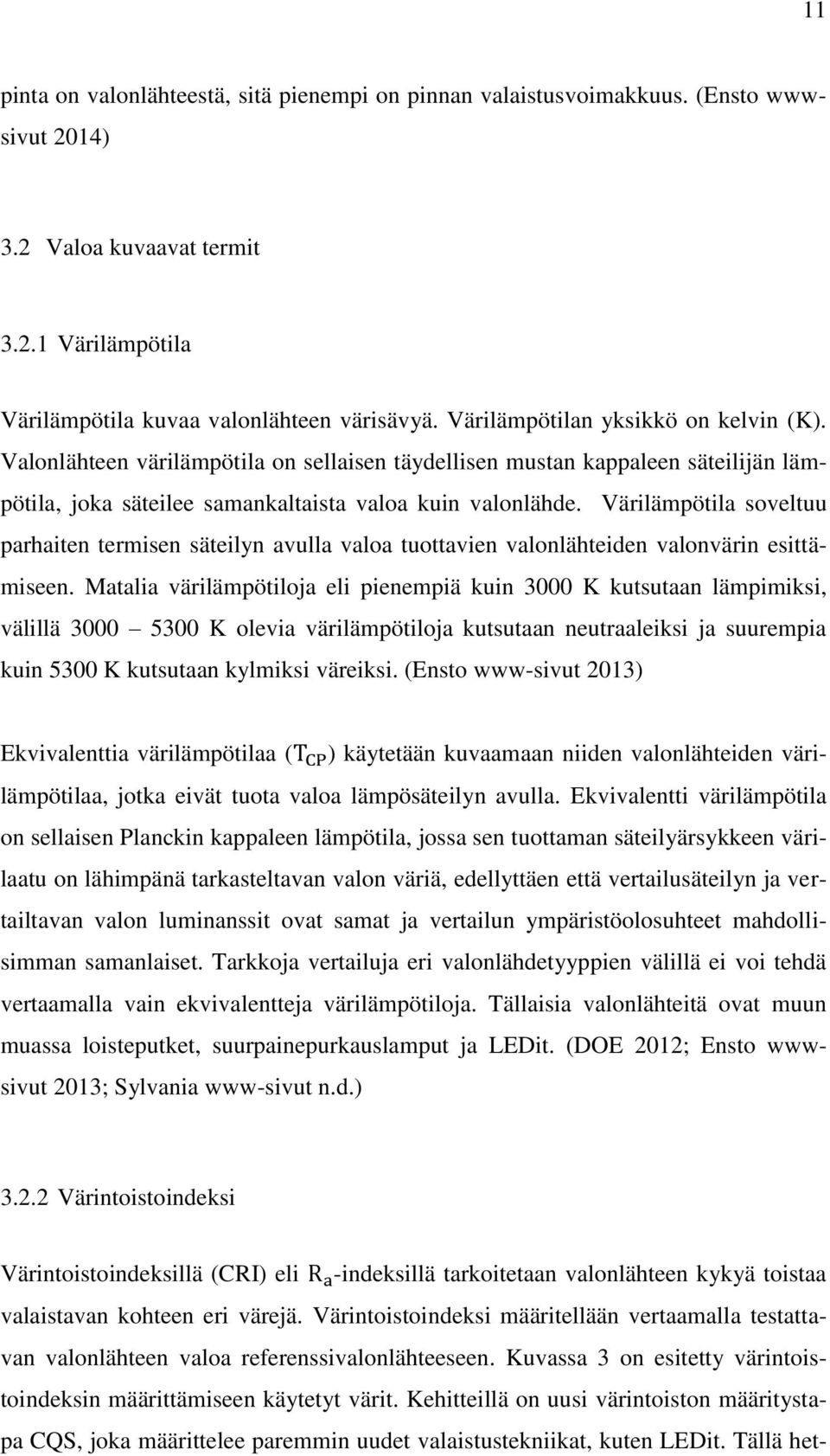 Värilämpötila soveltuu parhaiten termisen säteilyn avulla valoa tuottavien valonlähteiden valonvärin esittämiseen.