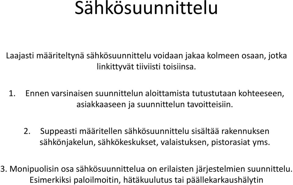 Suppeasti määritellen sähkösuunnittelu sisältää rakennuksen sähkönjakelun, sähkökeskukset, valaistuksen, pistorasiat yms. 3.