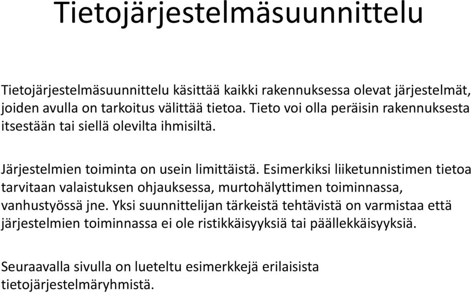 Esimerkiksi liiketunnistimen tietoa tarvitaan valaistuksen ohjauksessa, murtohälyttimen toiminnassa, vanhustyössä jne.