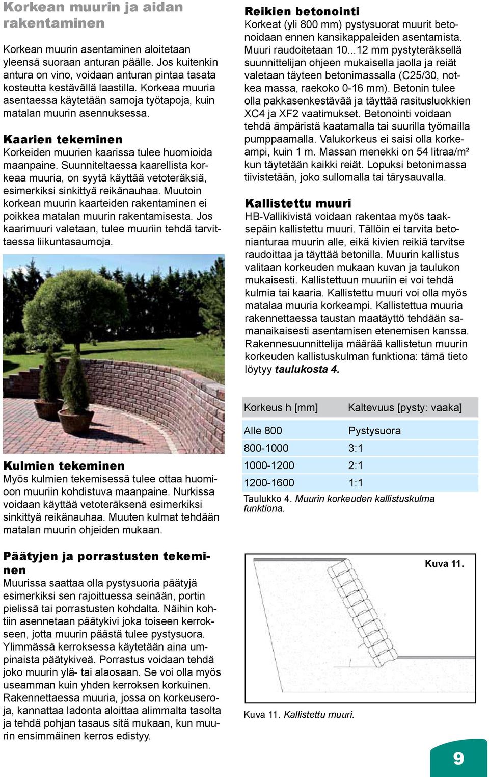 Suunniteltaessa kaarellista korkeaa muuria, on syytä käyttää vetoteräksiä, esimerkiksi sinkittyä reikänauhaa. Muutoin korkean muurin kaarteiden rakentaminen ei poikkea matalan muurin rakentamisesta.