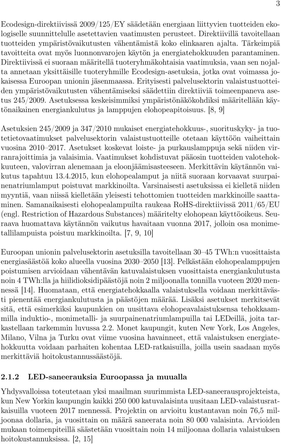 Direktiivissä ei suoraan määritellä tuoteryhmäkohtaisia vaatimuksia, vaan sen nojalta annetaan yksittäisille tuoteryhmille Ecodesign-asetuksia, jotka ovat voimassa jokaisessa Euroopan unionin