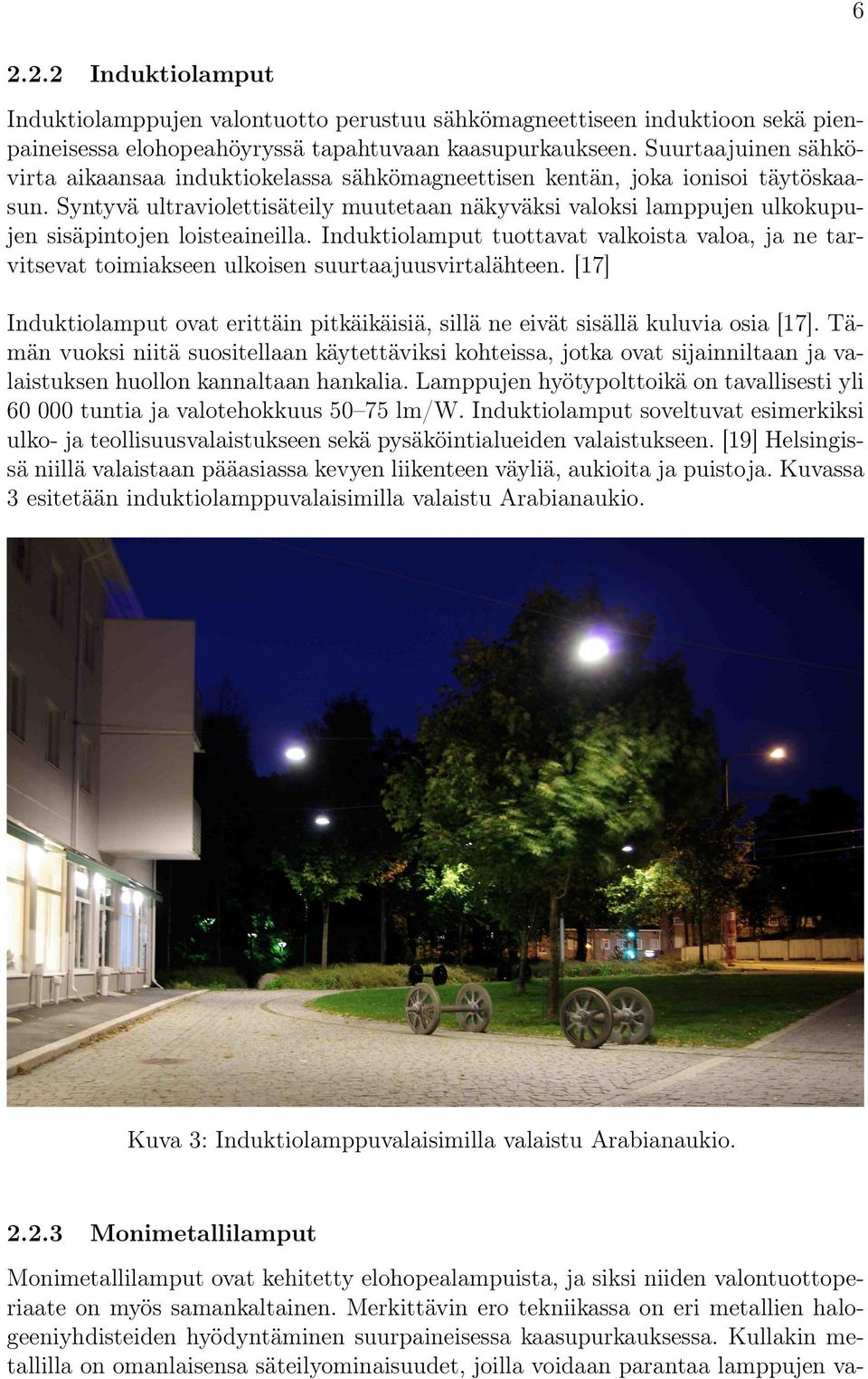 Syntyvä ultraviolettisäteily muutetaan näkyväksi valoksi lamppujen ulkokupujen sisäpintojen loisteaineilla.