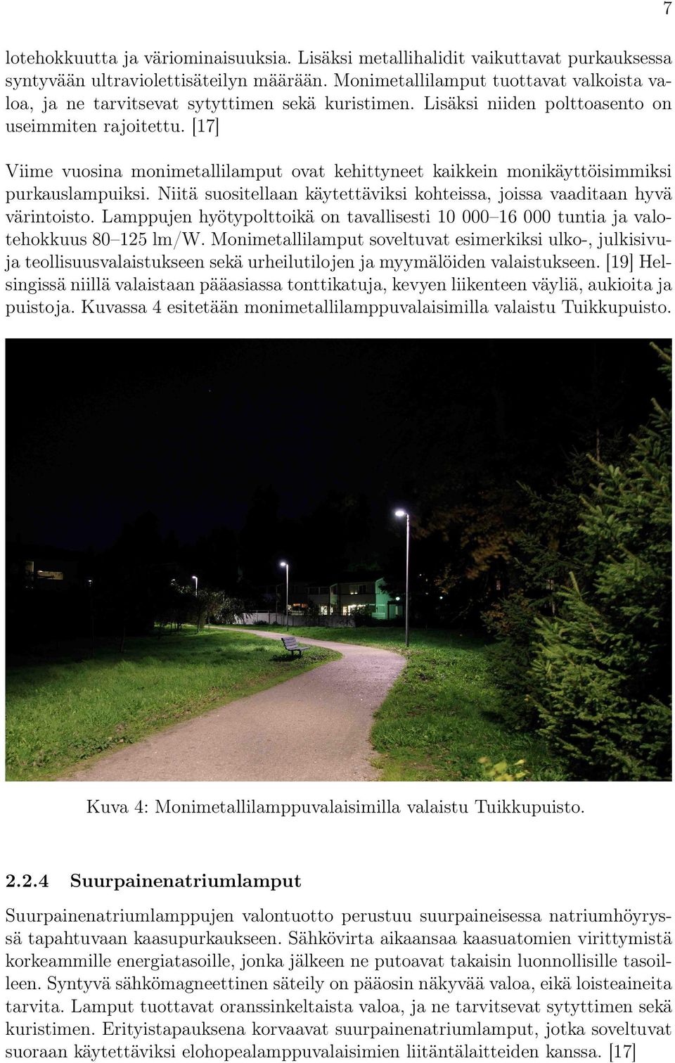 [17] Viime vuosina monimetallilamput ovat kehittyneet kaikkein monikäyttöisimmiksi purkauslampuiksi. Niitä suositellaan käytettäviksi kohteissa, joissa vaaditaan hyvä värintoisto.