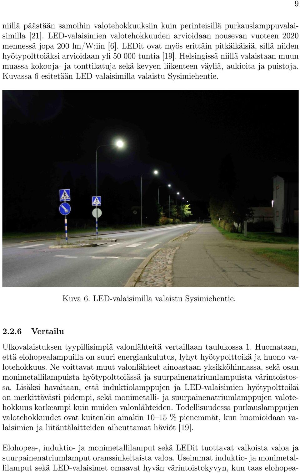 Helsingissä niillä valaistaan muun muassa kokooja- ja tonttikatuja sekä kevyen liikenteen väyliä, aukioita ja puistoja. Kuvassa 6 esitetään LED-valaisimilla valaistu Sysimiehentie.