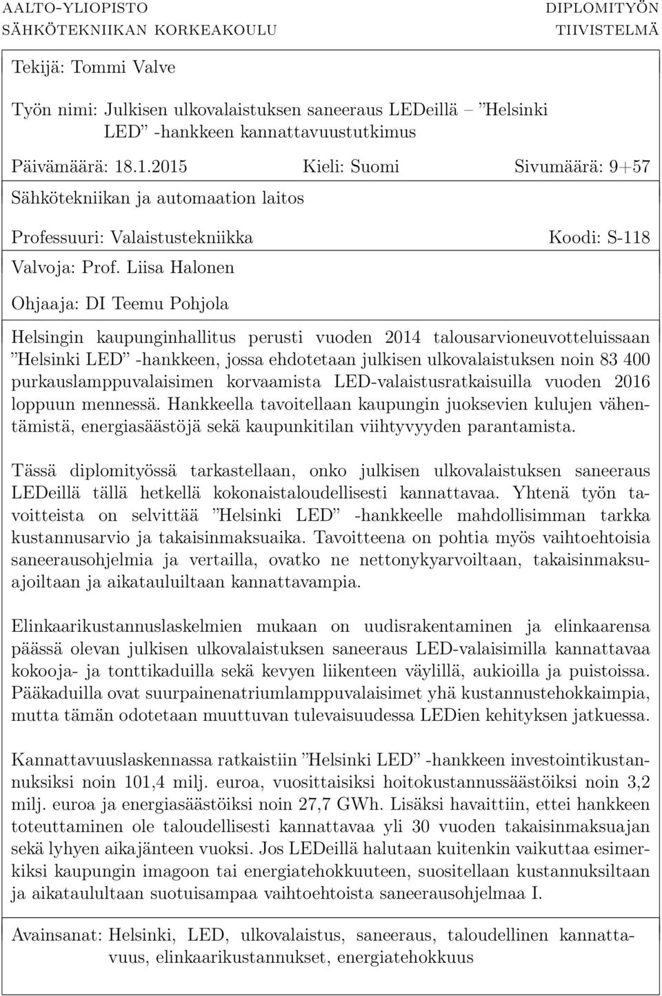 Liisa Halonen Ohjaaja: DI Teemu Pohjola Helsingin kaupunginhallitus perusti vuoden 2014 talousarvioneuvotteluissaan Helsinki LED -hankkeen, jossa ehdotetaan julkisen ulkovalaistuksen noin 83 400