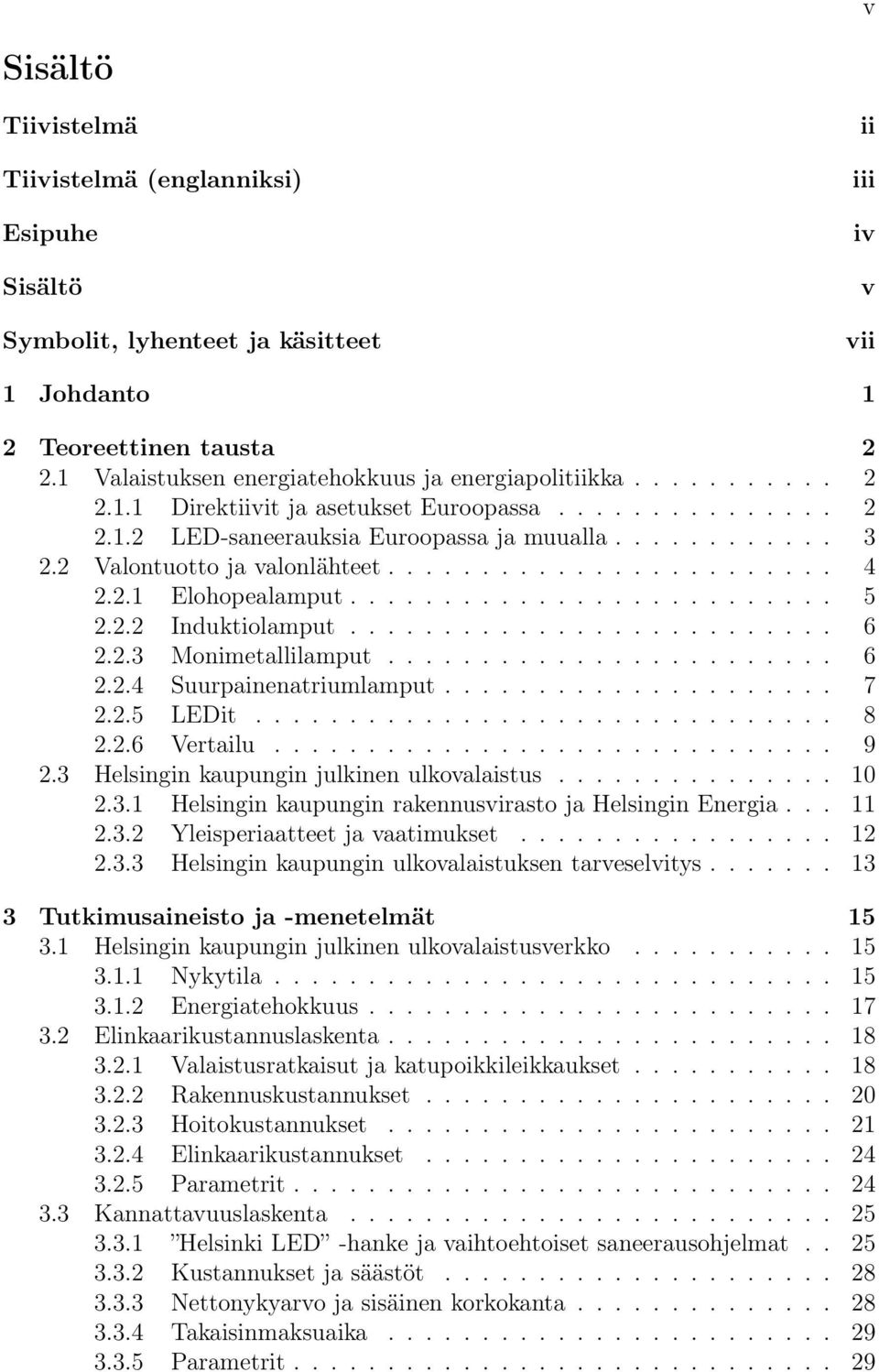 2 Valontuotto ja valonlähteet........................ 4 2.2.1 Elohopealamput.......................... 5 2.2.2 Induktiolamput.......................... 6 2.2.3 Monimetallilamput........................ 6 2.2.4 Suurpainenatriumlamput.