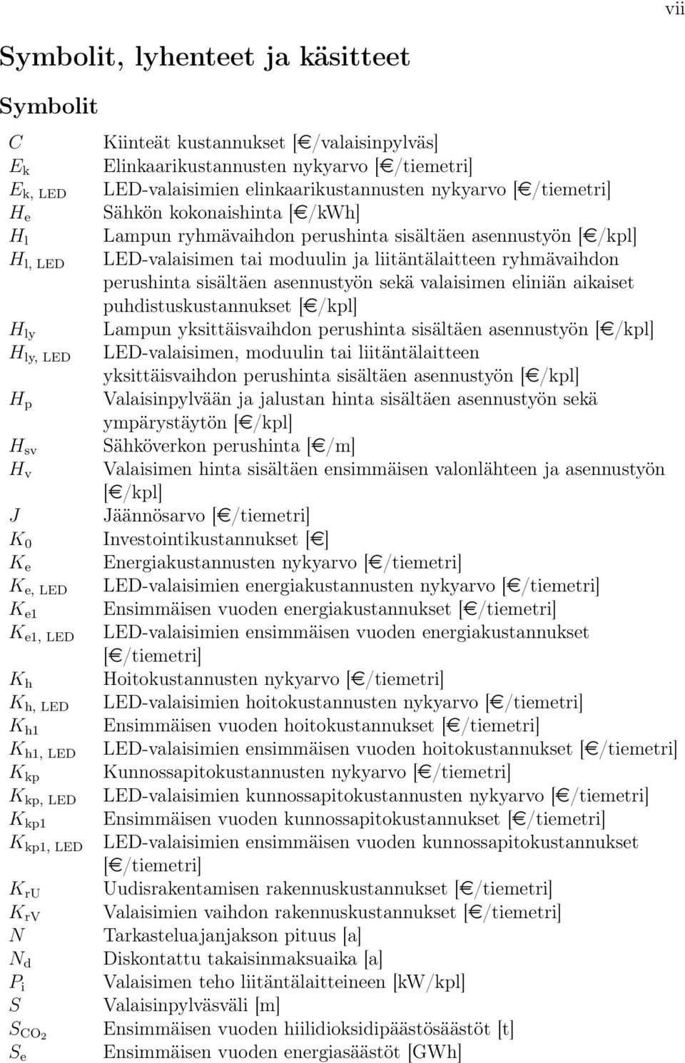 [e/kwh] Lampun ryhmävaihdon perushinta sisältäen asennustyön [e/kpl] LED-valaisimen tai moduulin ja liitäntälaitteen ryhmävaihdon perushinta sisältäen asennustyön sekä valaisimen eliniän aikaiset