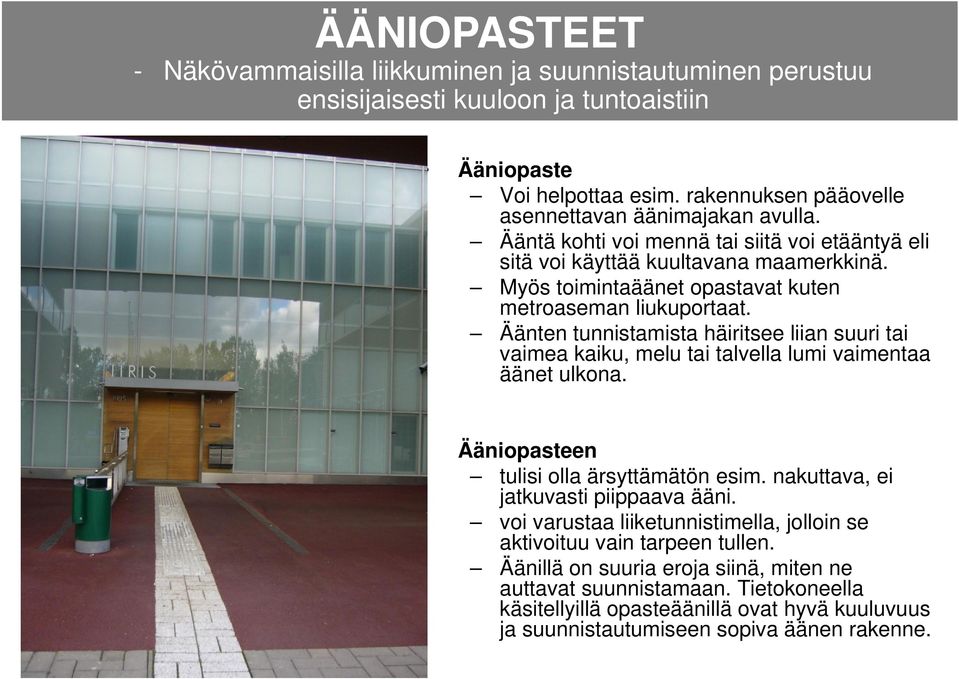 Äänten tunnistamista häiritsee liian suuri tai vaimea kaiku, melu tai talvella lumi vaimentaa äänet ulkona. Ääniopasteen tulisi olla ärsyttämätön esim. nakuttava, ei jatkuvasti piippaava ääni.