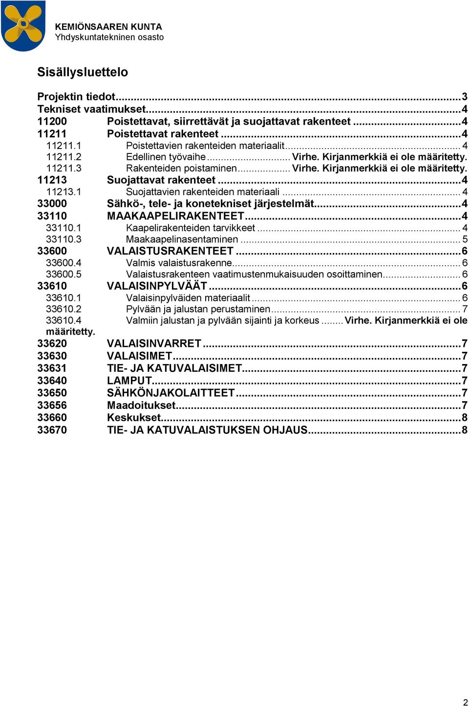 .. 4 11213.1 Suojattavien rakenteiden materiaali... 4 33000 Sähkö-, tele- ja konetekniset järjestelmät... 4 33110 MAAKAAPELIRAKENTEET... 4 33110.1 Kaapelirakenteiden tarvikkeet... 4 33110.3 Maakaapelinasentaminen.