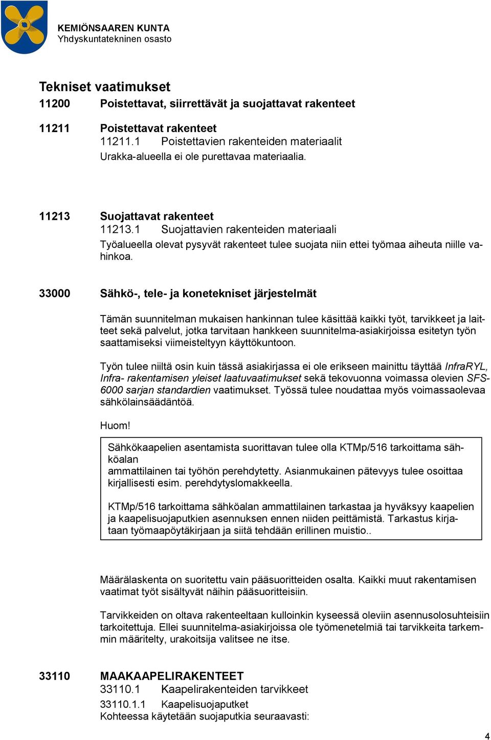 1 Suojattavien rakenteiden materiaali Työalueella olevat pysyvät rakenteet tulee suojata niin ettei työmaa aiheuta niille vahinkoa.