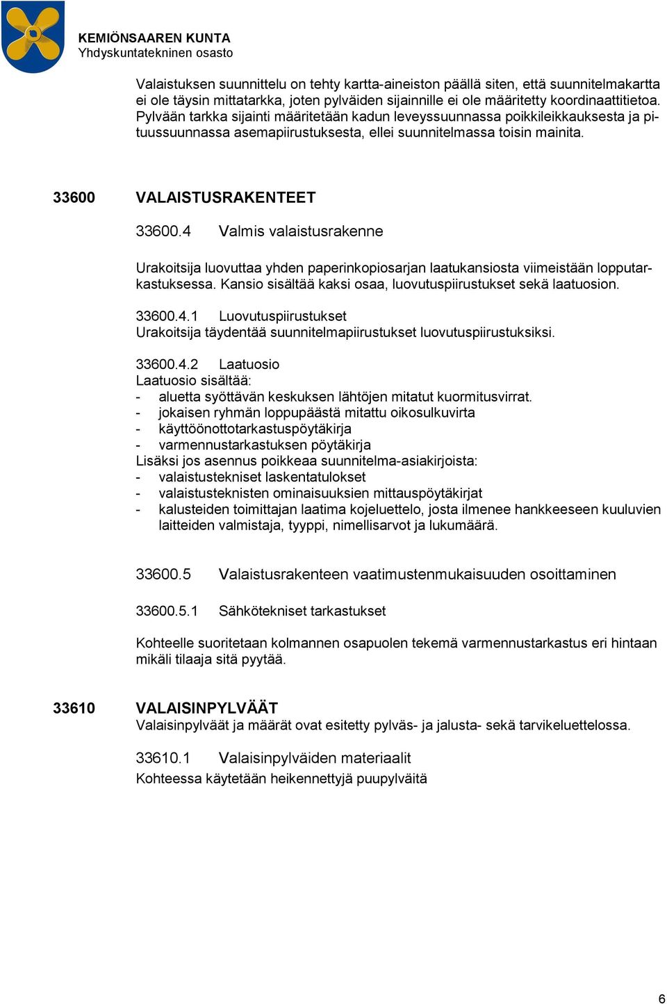 33600 VALAISTUSRAKENTEET 33600.4 Valmis valaistusrakenne Urakoitsija luovuttaa yhden paperinkopiosarjan laatukansiosta viimeistään lopputarkastuksessa.