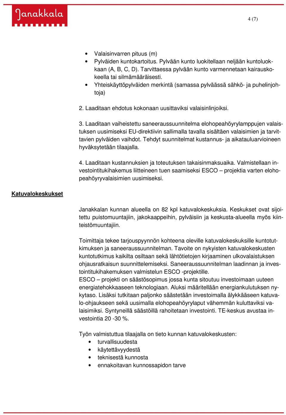 Laaditaan vaiheistettu saneeraussuunnitelma elohopeahöyrylamppujen valaistuksen uusimiseksi EU-direktiivin sallimalla tavalla sisältäen valaisimien ja tarvittavien pylväiden vaihdot.