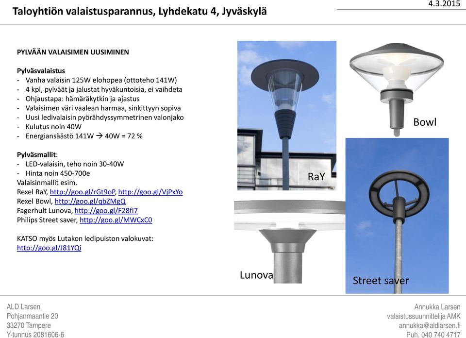 = 72 % Bowl Pylväsmallit: - LED-valaisin, teho noin 30-40W - Hinta noin 450-700e Valaisinmallit esim. Rexel RaY, http://goo.gl/rgt9op, http://goo.