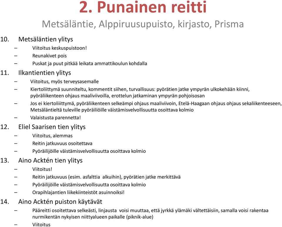 erottelun jatkaminan ympyrän pohjoisosan os ei kiertoliiittymä, pyöräliikenteen selkeämpi ohjaus maaliviivoin, Etelä-Haagaan ohjaus ohjaus sekaliikenteeseen, Metsäläntieltä tuleville pyöräiliöille