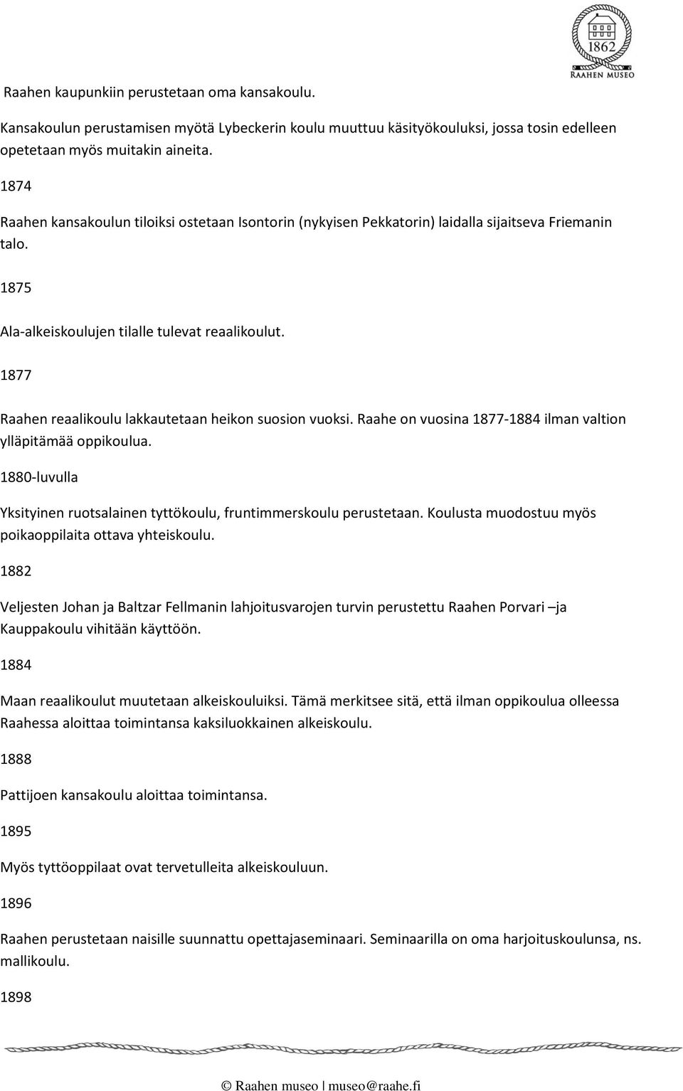 1877 Raahen reaalikoulu lakkautetaan heikon suosion vuoksi. Raahe on vuosina 1877-1884 ilman valtion ylläpitämää oppikoulua.