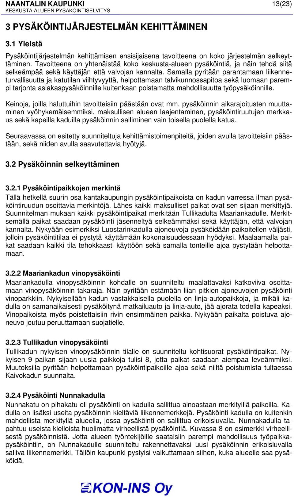 Samalla pyritään parantamaan liikenneturvallisuutta ja katutilan viihtyvyyttä, helpottamaan talvikunnossapitoa sekä luomaan parempi tarjonta asiakaspysäköinnille kuitenkaan poistamatta mahdollisuutta