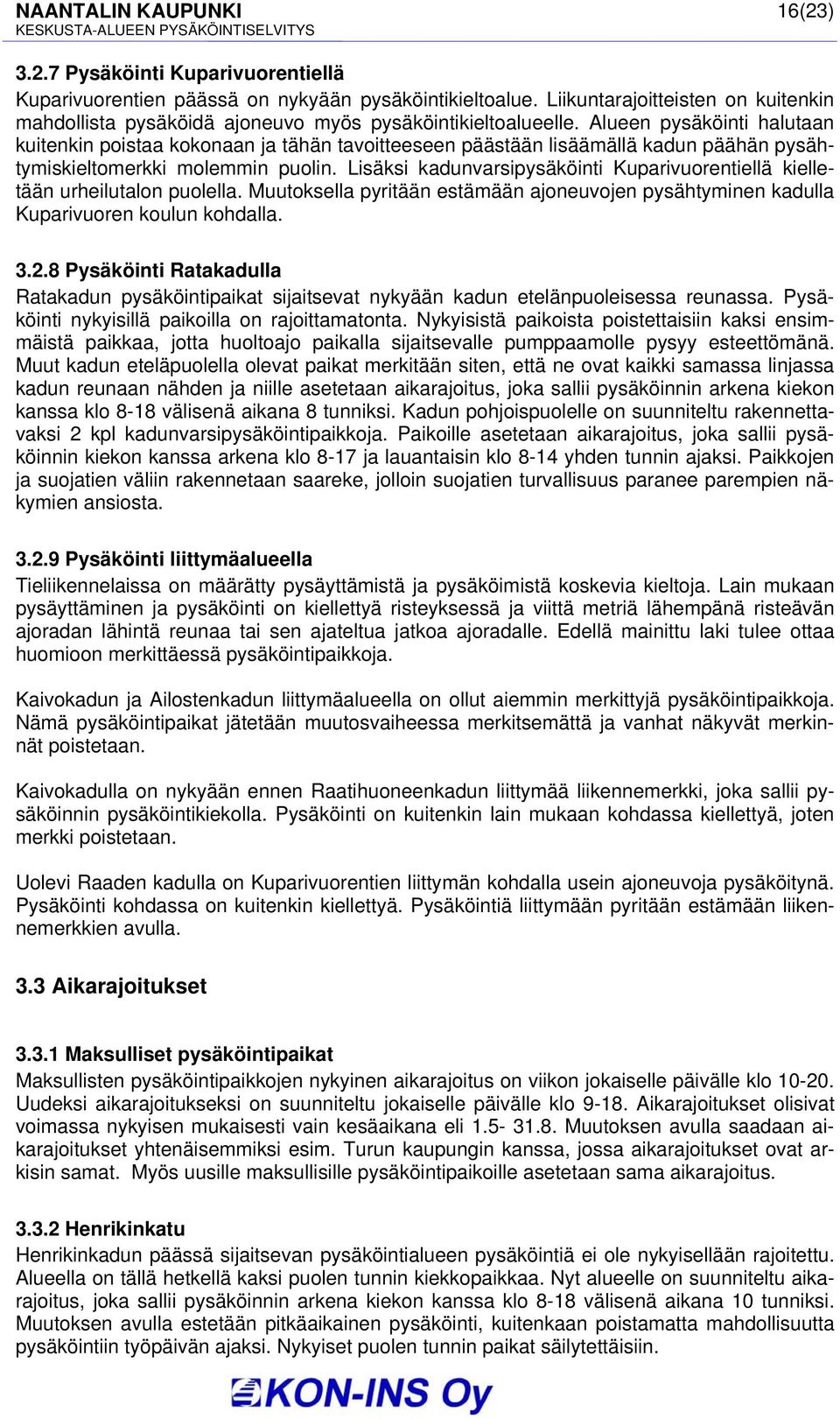 Lisäksi kadunvarsipysäköinti Kuparivuorentiellä kielletään urheilutalon puolella. Muutoksella pyritään estämään ajoneuvojen pysähtyminen kadulla Kuparivuoren koulun kohdalla. 3.2.