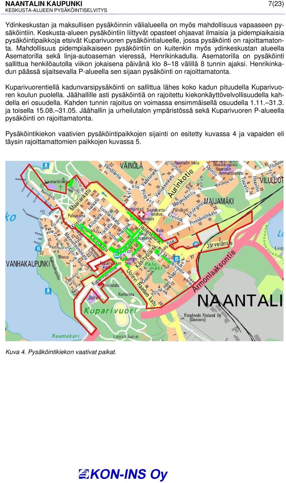 Mahdollisuus pidempiaikaiseen pysäköintiin on kuitenkin myös ydinkeskustan alueella Asematorilla sekä linja-autoaseman vieressä, Henrikinkadulla.