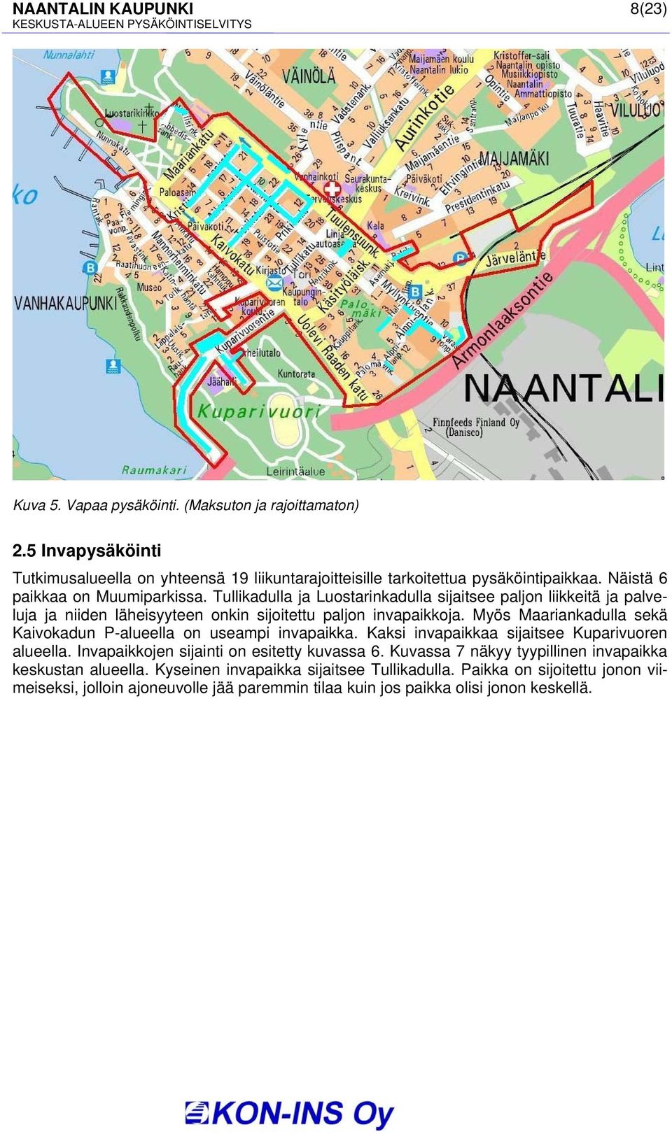 Myös Maariankadulla sekä Kaivokadun P-alueella on useampi invapaikka. Kaksi invapaikkaa sijaitsee Kuparivuoren alueella. Invapaikkojen sijainti on esitetty kuvassa 6.