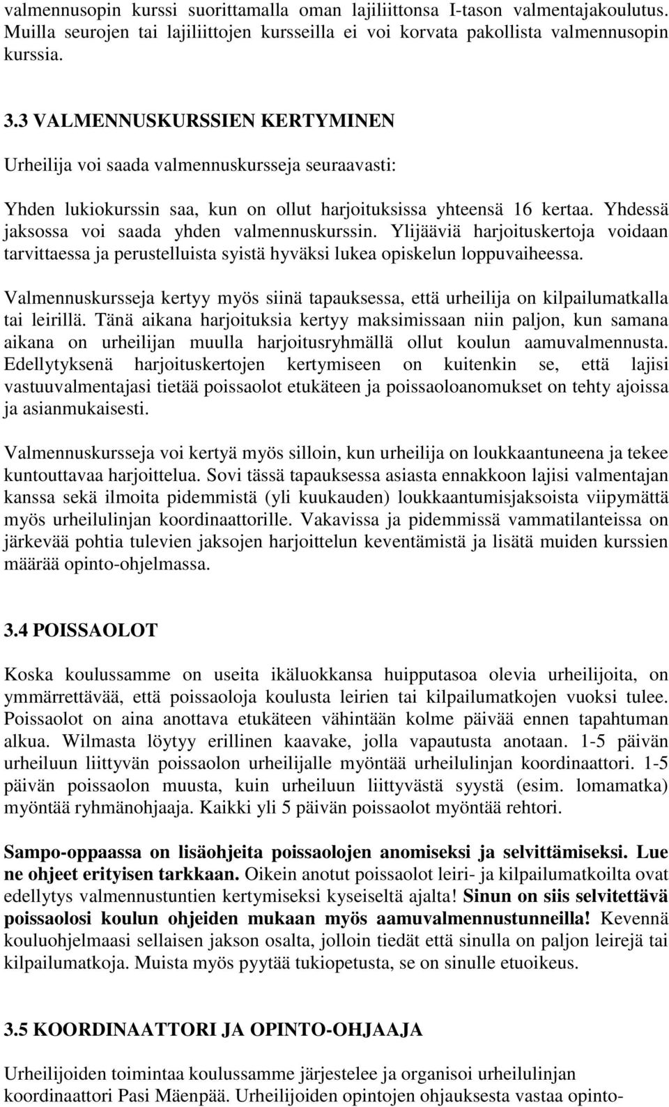 Yhdessä jaksossa voi saada yhden valmennuskurssin. Ylijääviä harjoituskertoja voidaan tarvittaessa ja perustelluista syistä hyväksi lukea opiskelun loppuvaiheessa.