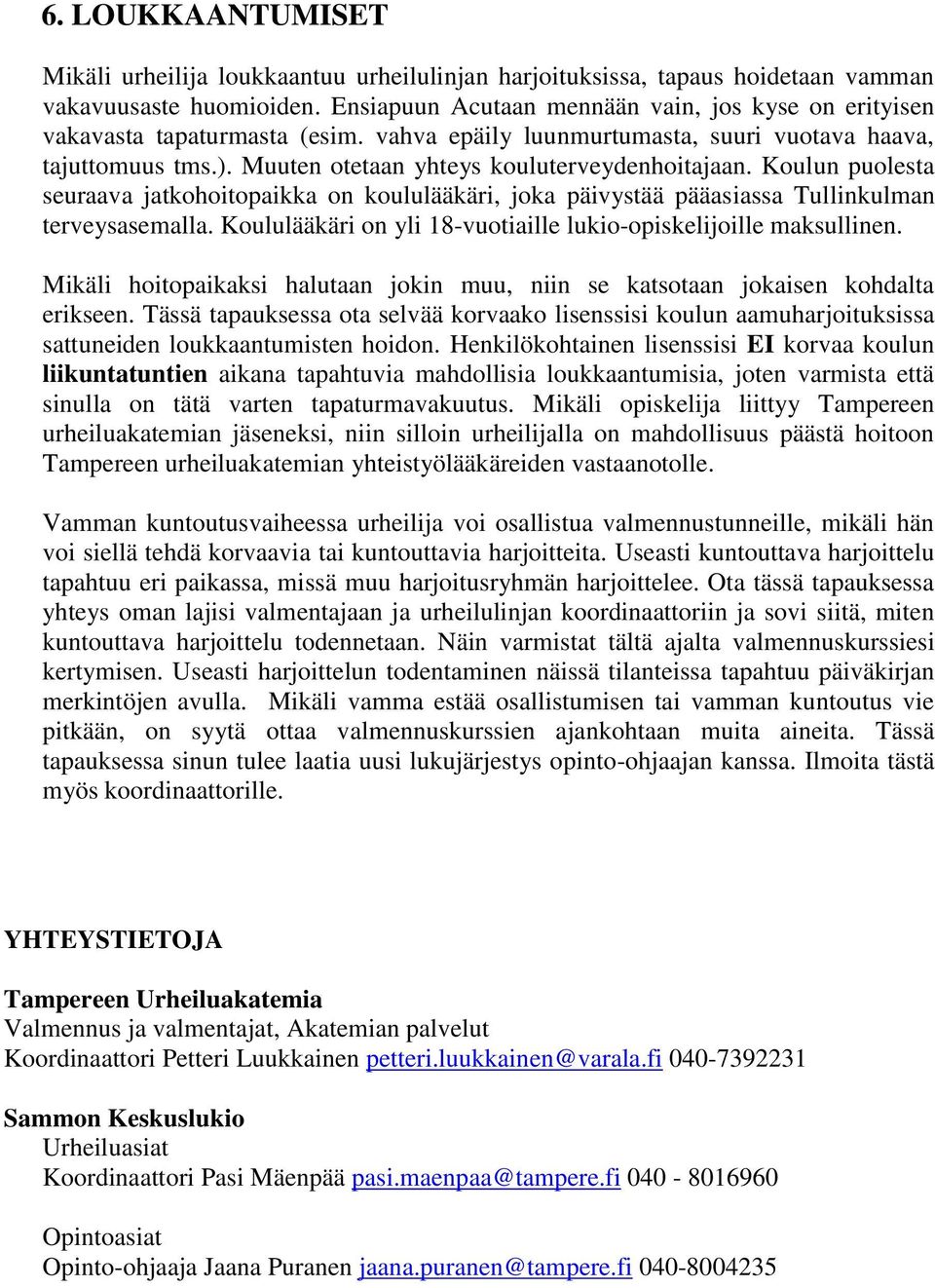 Koulun puolesta seuraava jatkohoitopaikka on koululääkäri, joka päivystää pääasiassa Tullinkulman terveysasemalla. Koululääkäri on yli 18-vuotiaille lukio-opiskelijoille maksullinen.