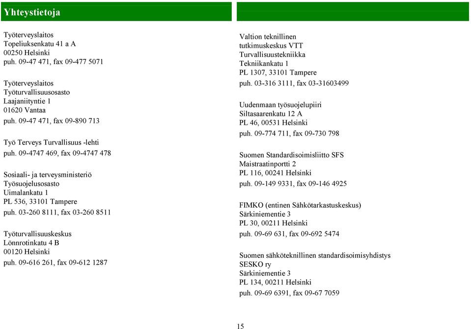 03-260 8111, fax 03-260 8511 Työturvallisuuskeskus Lönnrotinkatu 4 B 00120 Helsinki puh.