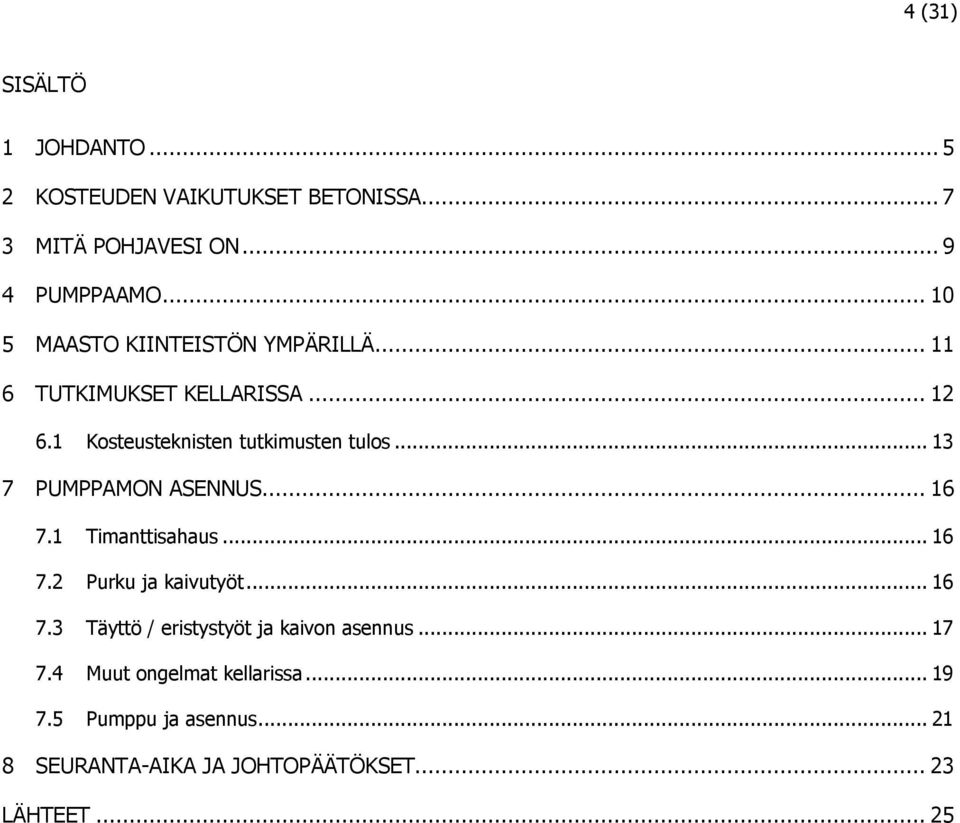 .. 13 7 PUMPPAMON ASENNUS... 16 7.1 Timanttisahaus... 16 7.2 Purku ja kaivutyöt... 16 7.3 Täyttö / eristystyöt ja kaivon asennus.