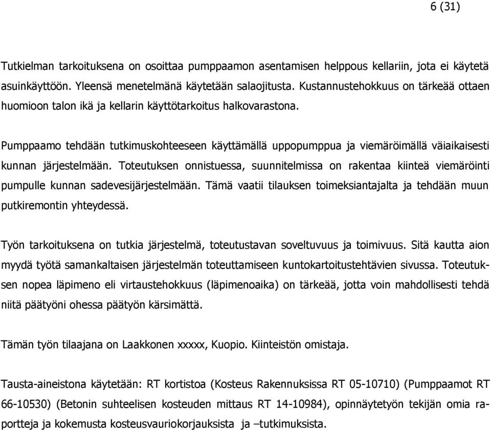 Pumppaamo tehdään tutkimuskohteeseen käyttämällä uppopumppua ja viemäröimällä väiaikaisesti kunnan järjestelmään.