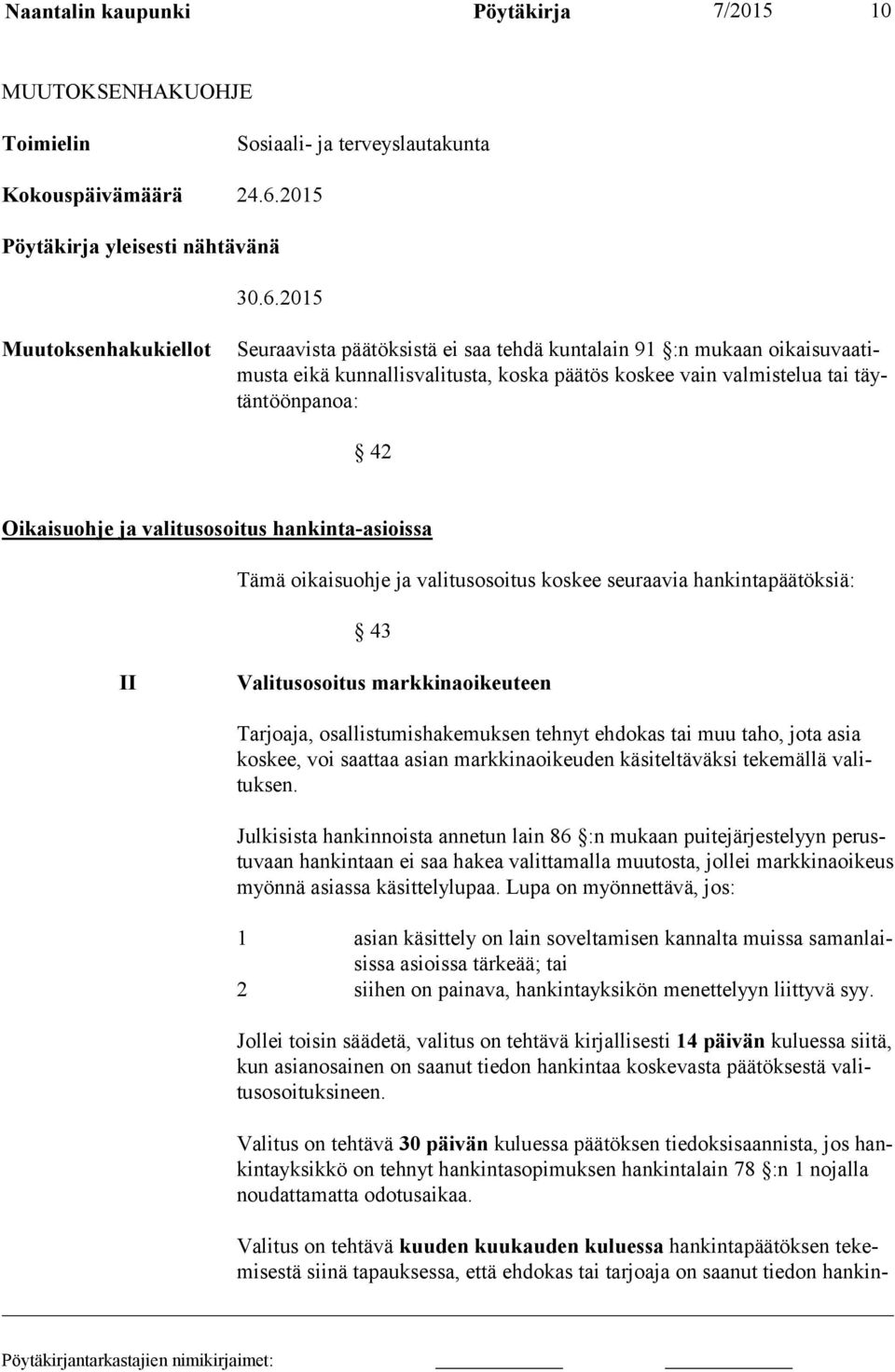 2015 Muutoksenhakukiellot Seuraavista päätöksistä ei saa tehdä kuntalain 91 :n mukaan oikaisuvaatimusta eikä kunnallisvalitusta, koska päätös koskee vain valmis telua tai täytäntöönpanoa: 42