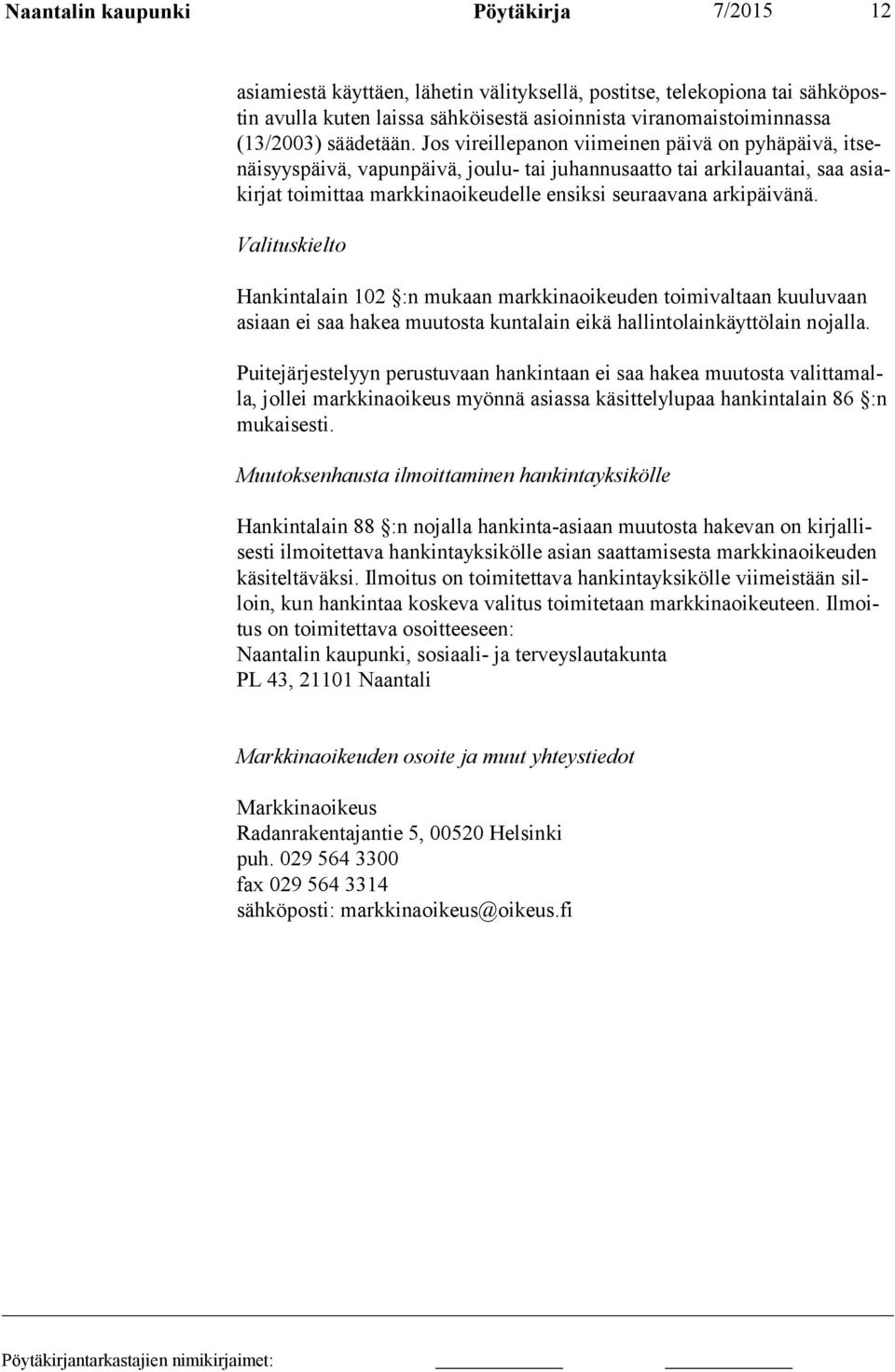 Jos vireillepanon viimeinen päivä on pyhäpäivä, itsenäisyyspäivä, vapunpäivä, joulu- tai juhannusaatto tai arkilauantai, saa asiakirjat toimittaa markkinaoikeudelle ensiksi seuraavana arkipäivänä.