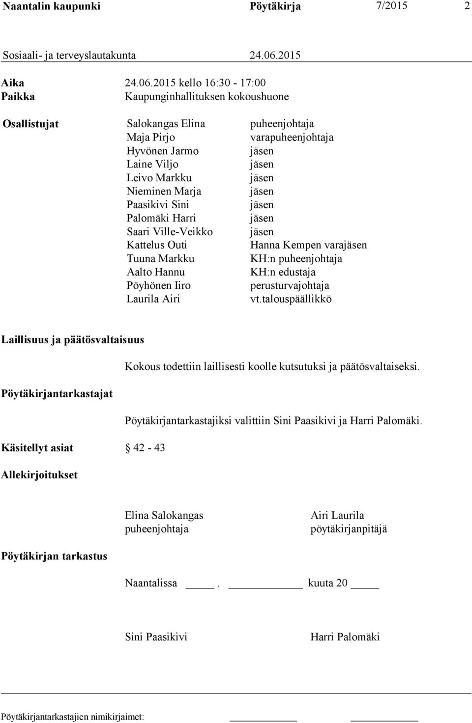 2015 kello 16:30-17:00 Paikka Kaupunginhallituksen kokoushuone Osallistujat Salokangas Elina puheenjohtaja Maja Pirjo varapuheenjohtaja Hyvönen Jarmo jäsen Laine Viljo jäsen Leivo Markku jäsen